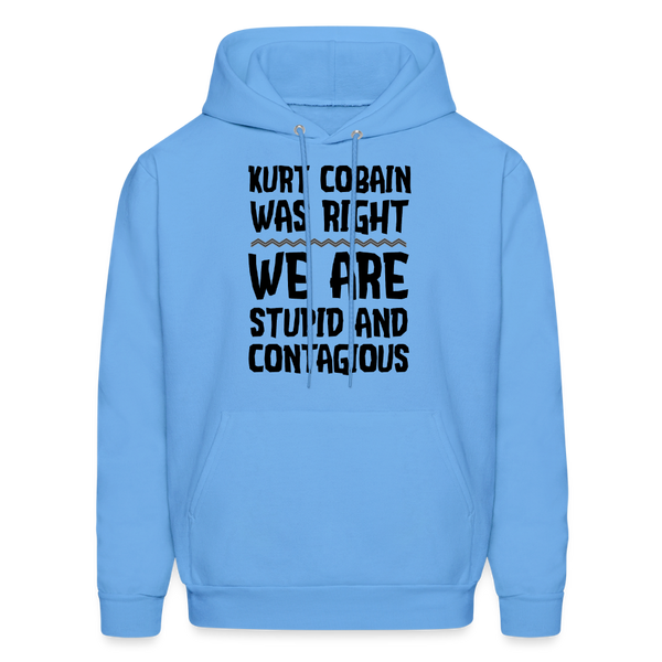Kurt Cobain Was Right We Are Stupid And Contagious Men's Hoodie - carolina blue