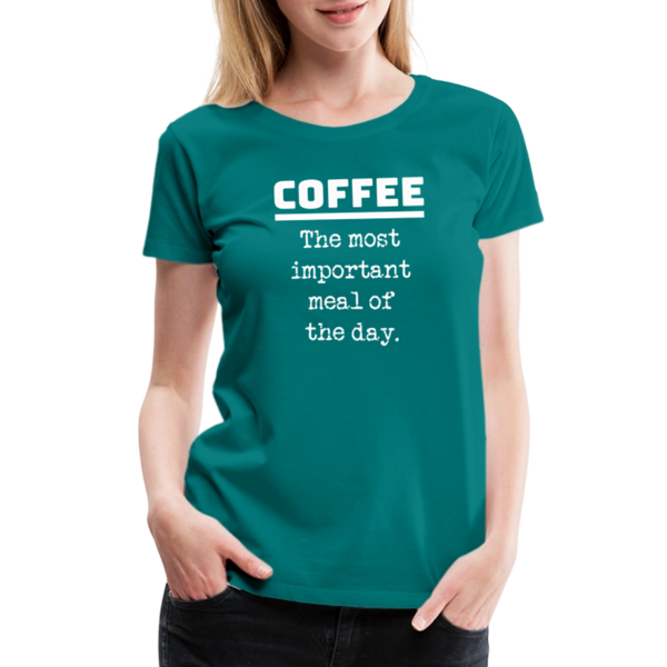 Coffee The Most Important Meal of the Day Funny Women’s Premium T-Shirt - teal