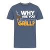 Why are you all up in my Grill? Funny BBQ Men's Premium T-Shirt - heather blue