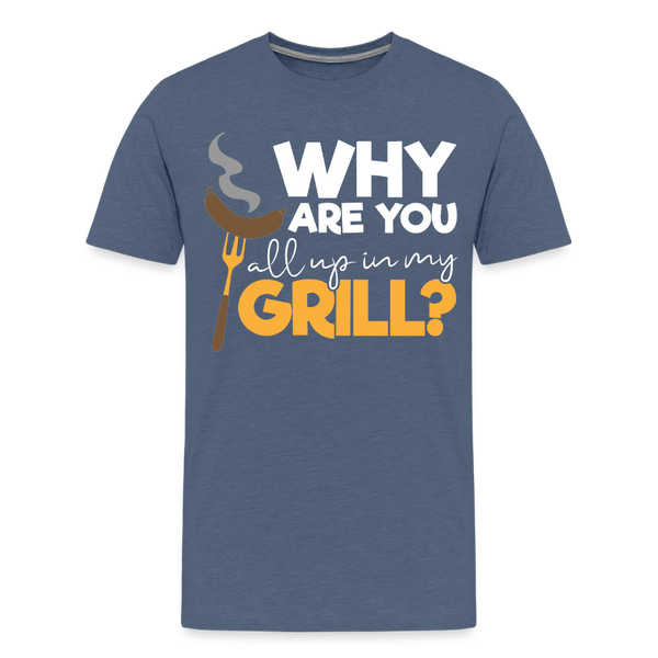 Why are you all up in my Grill? Funny BBQ Men's Premium T-Shirt - heather blue