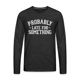 Probably Late for Something Men's Premium Long Sleeve T-Shirt