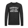 Probably Late for Something Men's Premium Long Sleeve T-Shirt