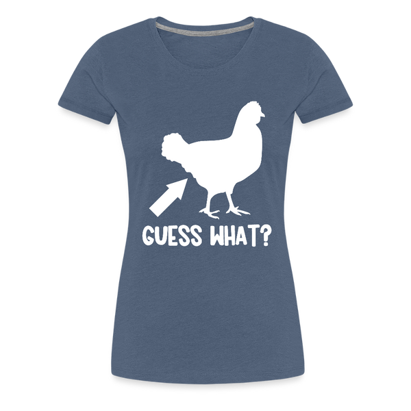 Guess What Chicken Butt Women’s Premium T-Shirt - heather blue