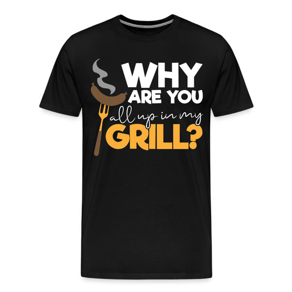 Why are you all up in my Grill? Funny BBQ Men's Premium T-Shirt - black
