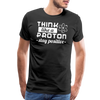 Think Like a Proton Stay Positive Men's Premium T-Shirt - black