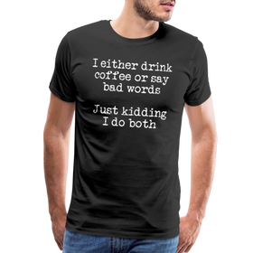 I Either Drink Coffee or Say Bad Words Men's Premium T-Shirt