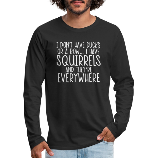 I Don't Have Ducks or a Row...Men's Premium Long Sleeve T-Shirt - black