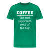 Coffee The Most Important Meal of the Day Funny Men's Premium T-Shirt - kelly green