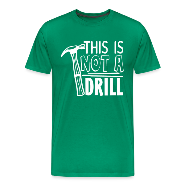 This is Not a Drill Men's Premium T-Shirt - kelly green