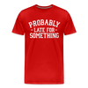Probably Late for Something Men's Premium T-Shirt - red