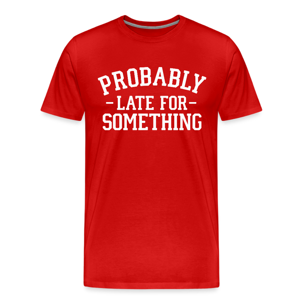 Probably Late for Something Men's Premium T-Shirt - red