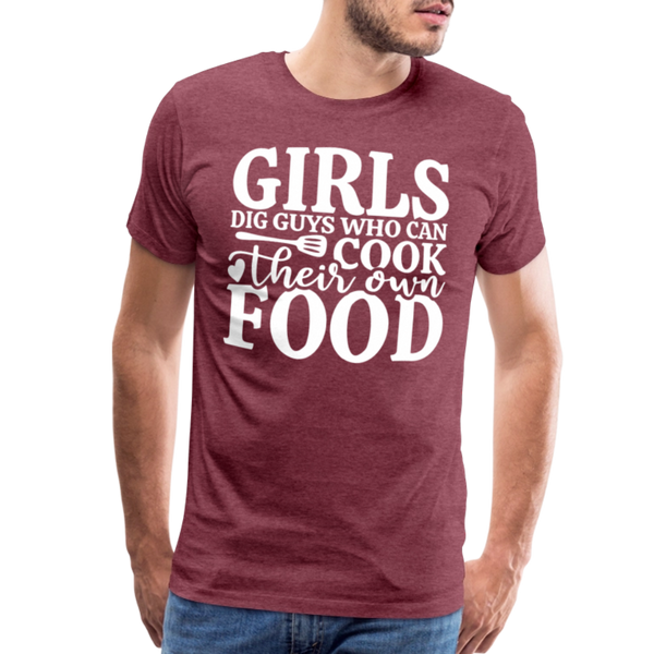 Girls Dig Guys Who Can Cook Their Own Food Men's Premium T-Shirt - heather burgundy