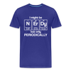 I Might be Nerdy but Only Periodically Men's Premium T-Shirt - royal blue