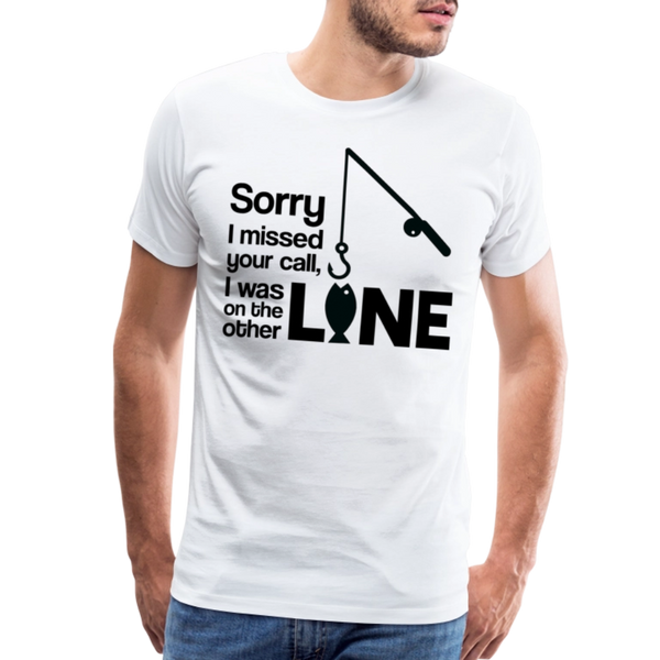 Sorry I Missed Your Call, I was on the Other Line Funny Fishing Men's Premium T-Shirt - white