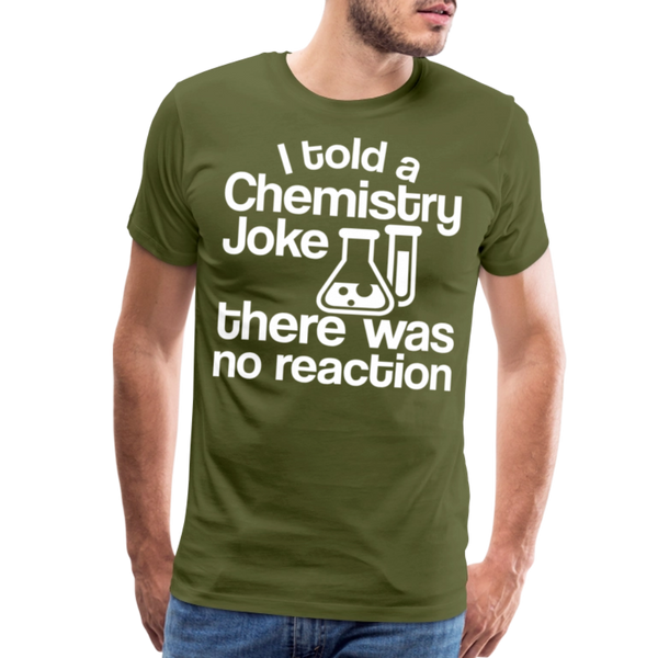 I Told a Chemistry Joke There was No Reacton Science Joke Men's Premium T-Shirt - olive green
