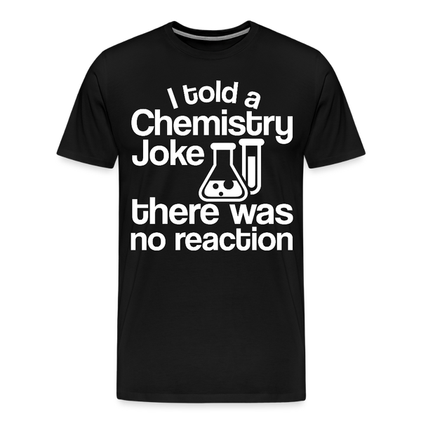 I Told a Chemistry Joke There was No Reacton Science Joke Men's Premium T-Shirt - black