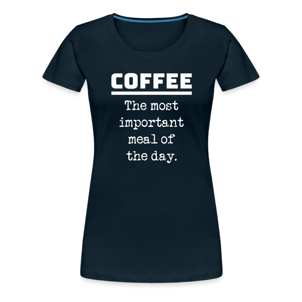 Coffee The Most Important Meal of the Day Funny Women’s Premium T-Shirt - deep navy