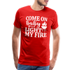 Come on Baby Light my Fire Grilling Men's Premium T-Shirt