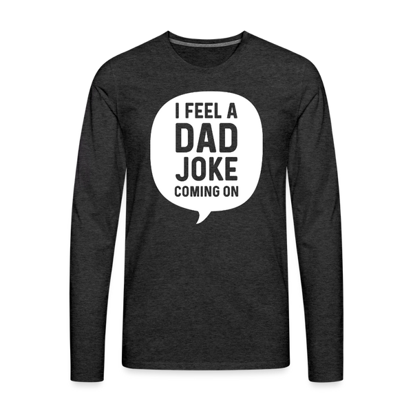I Feel a Dad Joke Coming On Men's Premium Long Sleeve T-Shirt - charcoal grey