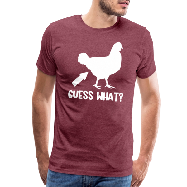 Guess What Chicken Butt Men's Premium T-Shirt - heather burgundy