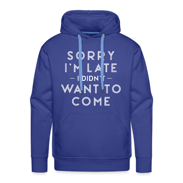 Sorry I'm Late I Didn't Want to Come Men’s Premium Hoodie - royal blue