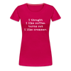 I Thought I like Coffee Turns Out I Like Creamer Women’s Premium T-Shirt