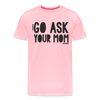 Go Ask Your Mom Funny Men's Premium T-Shirt