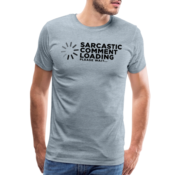 Sarcastic Comment Loading Please Wait Funny Men's Premium T-Shirt - heather ice blue