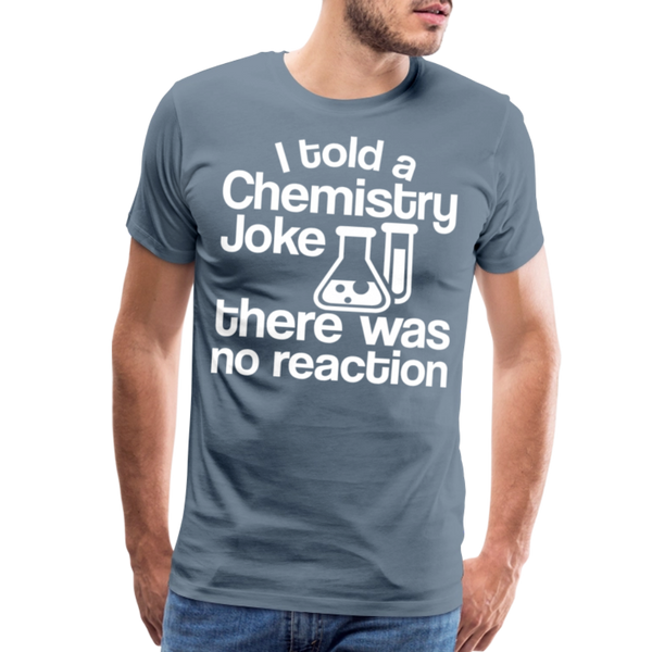 I Told a Chemistry Joke There was No Reacton Science Joke Men's Premium T-Shirt - steel blue