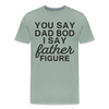 You Say Dad Bod I Say Father Figure Funny Fathers Day Men's Premium T-Shirt