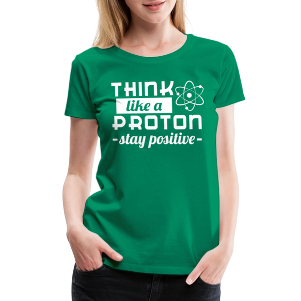 Think Like a Proton Stay Positive Women’s Premium T-Shirt - kelly green