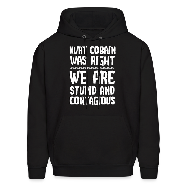 Kurt Cobain Was Right We Are Stupid And Contagious Men's Hoodie - black