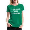 Funny Obsessive Coffee Disorder Women’s Premium T-Shirt - kelly green