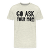 Go Ask Your Mom Funny Men's Premium T-Shirt