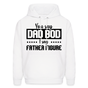 You Say Dad Bod I Say Father Figure Men's Hoodie