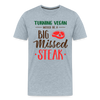 Turning Vegan Would be a Big Missed Steak Men's Premium T-Shirt