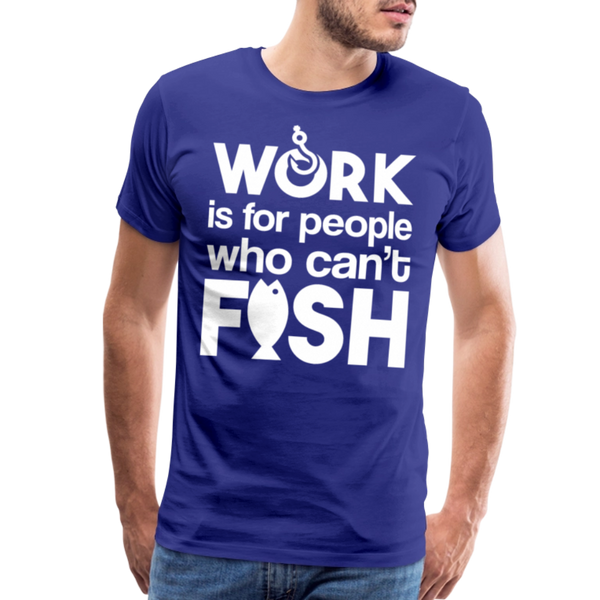 Work is for People who Can't Fish Funny Fishing Men's Premium T-Shirt - royal blue