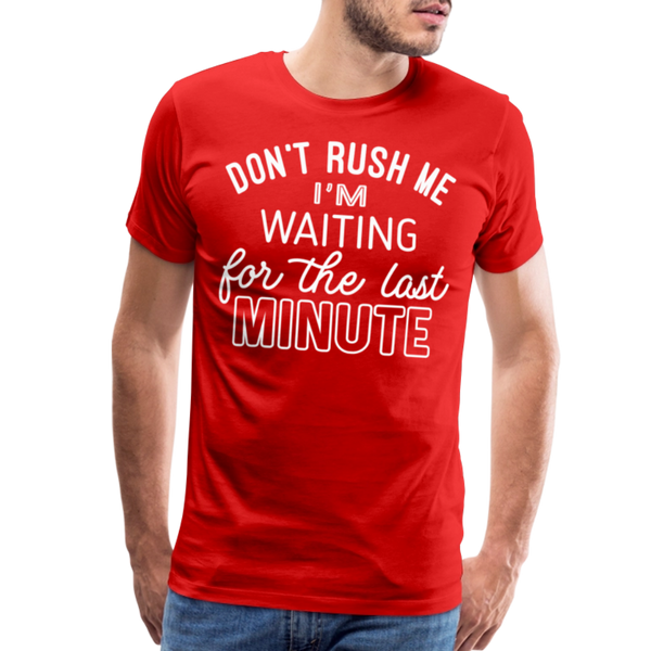 Don't Rush Me I'm Waiting for the Last Minute Men's Premium T-Shirt - red