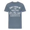 Don't Rush Me I'm Waiting for the Last Minute Men's Premium T-Shirt - steel blue