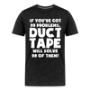 If You've Got 99 Problems, Duct Tape Will Solve 98 of Them! Men's Premium T-Shirt - charcoal grey