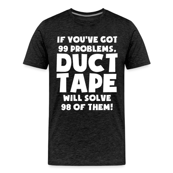 If You've Got 99 Problems, Duct Tape Will Solve 98 of Them! Men's Premium T-Shirt - charcoal grey