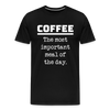 Coffee The Most Important Meal of the Day Funny Men's Premium T-Shirt - black