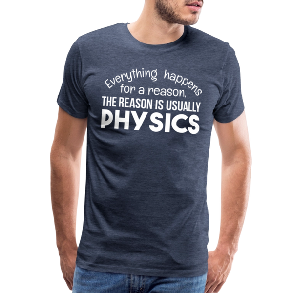 Everything Happens for a Reason. The Reason is usually Physics Men's Premium T-Shirt - heather blue