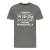 I Might be Nerdy but Only Periodically Men's Premium T-Shirt - asphalt gray