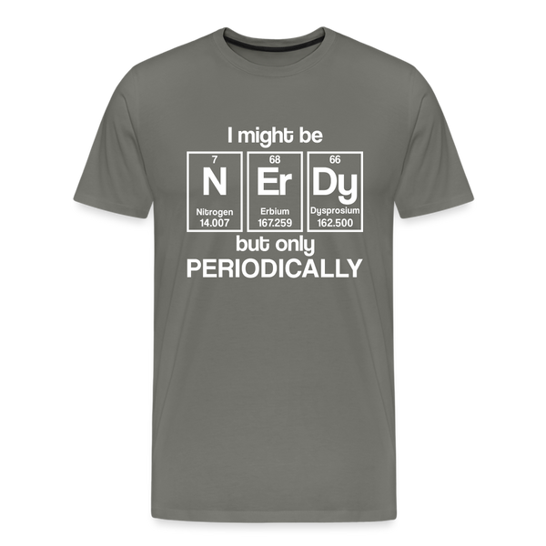 I Might be Nerdy but Only Periodically Men's Premium T-Shirt - asphalt gray