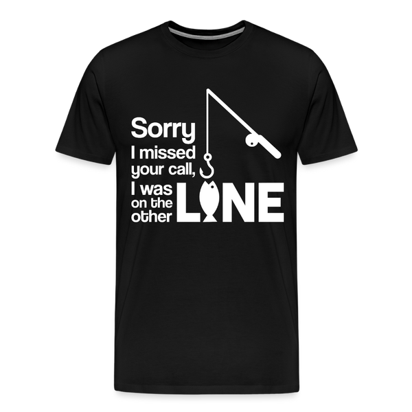 Sorry I Missed Your Call, I was on the Other Line Funny Fishing Men's Premium T-Shirt - black