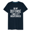 In my Defense I was left Unsupervised Men's Premium T-Shirt - deep navy