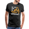 Do you Find me Appealing? Pun Men's Premium T-Shirt