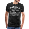 Don't Rush Me I'm Waiting for the Last Minute Men's Premium T-Shirt - charcoal grey