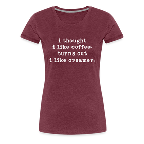 I Thought I like Coffee Turns Out I Like Creamer Women’s Premium T-Shirt